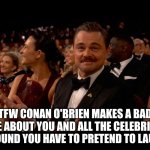 Also who directed the oscars this year? fire them | TFW CONAN O'BRIEN MAKES A BAD JOKE ABOUT YOU AND ALL THE CELEBRITIES AROUND YOU HAVE TO PRETEND TO LAUGH | image tagged in leo oscars meme,oscars 2026,oscars | made w/ Imgflip meme maker
