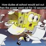 It cannot be that serious | How dudes at school would act out when the power went out for 10 seconds: | image tagged in gifs,memes | made w/ Imgflip video-to-gif maker