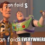 an foid | S; an foid; S EVERYWHERE; an foid | image tagged in everywhere | made w/ Imgflip meme maker