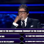 kbc options | WHAT IS THE MOST COMMON THOUGHT IN THE EXAM HALL? A) I STUDIED THIS; B) I SAW THIS SOMEWHERE; C)THIS WAS IN THE SYLLABUS? D) I SHOULD HAVE STARTED STUDYING EARLIER | image tagged in kbc options | made w/ Imgflip meme maker