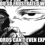Genuinely shut up ?✌️ | WHEN YOU SO FRUSTRATED WITH BRO; THAT WORDS CAN'T EVEN EXPLAIN IT: | image tagged in itadori yuji son | made w/ Imgflip meme maker