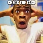 They are crazy | CHECK THE TAGS | image tagged in never gonna give you up,never gonna let you down,never gonna run around,and hurt you | made w/ Imgflip meme maker