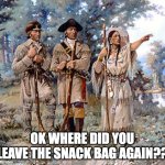 lewis and clark | OK WHERE DID YOU LEAVE THE SNACK BAG AGAIN?? | image tagged in lewis and clark | made w/ Imgflip meme maker