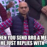 Wahoo Funny Meme | WHEN YOU SEND BRO A MEME AND HE JUST REPLIES WITH "LOL" | image tagged in disappointed man,funny meme | made w/ Imgflip meme maker