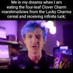 Clover Charm | Me in my dreams when I am eating the four-leaf Clover Charm marshmallows from the Lucky Charms cereal and receiving infinite luck: | image tagged in gifs,four leaf clover,march 17,happy st patrick's day,memes,lucky charms | made w/ Imgflip video-to-gif maker