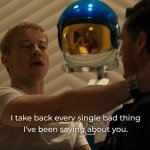 I take back every single bad thing Ive been saying about you