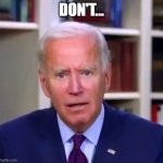 Slow Joe Biden Dementia Face | DON'T... | image tagged in joe biden worries | made w/ Imgflip meme maker