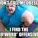 The O Word | DON’T CALL ME OBESE. I FIND THE “O-WORD” OFFENSIVE | image tagged in fat woman,offensive,obese,woke | made w/ Imgflip meme maker