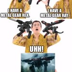 Netflix Metal Gear War Machine | I HAVE A METAL GEAR REX. I HAVE A METAL GEAR RAY. UHH! NETFLIX METAL GEAR, 
WAR MACHINE! | image tagged in memes,ppap,metal gear solid,netflix,war machine,comedy | made w/ Imgflip meme maker