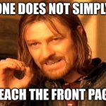 Day 2 of posting until flick7 comments | ONE DOES NOT SIMPLY; REACH THE FRONT PAGE | image tagged in memes,one does not simply | made w/ Imgflip meme maker