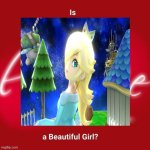 is rosalina a beautiful girl ? | image tagged in is this a beautiful girl,rosalina,super mario galaxy,videogames,nintendo,super mario | made w/ Imgflip meme maker