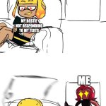 Agent 4 instant regret | MY BESTIE NOT RESPONDING TO MY TEXTS; ME; AGENT 4!!!!! | image tagged in agent 4 instant regret | made w/ Imgflip meme maker