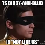 Ts diddy-ahh-blud is "not like us"