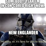 You butchered it | SOMEBODY: YEAH I'M IN CON-CORED RIGHT NOW. NEW ENGLANDER | image tagged in it's time for you to leave | made w/ Imgflip meme maker