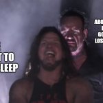 The 22:00 experience | SOME GUY ABOUT TO SCREAM LIKE HE JUST GOT SHOT OVER LOSING HIS PHONE; ME ABOUT TO FALL ASLEEP | image tagged in aj styles undertaker | made w/ Imgflip meme maker