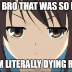 Damn bro that was so funny