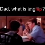 Credits to @imgflip | “Dad, what is            ?” | image tagged in gifs,funny,memes,relatable,funny memes | made w/ Imgflip video-to-gif maker