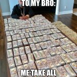 Floyd Mayweather Money | ME TALKING TO MY BRO:; ME:TAKE ALL U WANT ME:SIKE | image tagged in floyd mayweather money | made w/ Imgflip meme maker