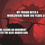 meme | MY FRIEND WITH A WORLDVIEW FROM 100 YEARS AGO; ME LOSING AN ARGUMENT WITH THE BLUE-HAIRED GIRL | image tagged in master's blessing hd | made w/ Imgflip meme maker