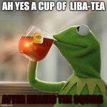 ah yes helldivers | AH YES A CUP OF  LIBA-TEA; AFTER KILLING THE SQUIDS | image tagged in memes,but that's none of my business,kermit the frog | made w/ Imgflip meme maker