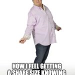 yes | HOW I FEEL GETTING A SHARE SIZE KNOWING DAMN WELL I'M NOT SHARING | image tagged in cam | made w/ Imgflip meme maker