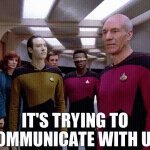 Star Trek TNG: It’s trying to communicate with us