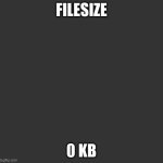 Blank template | FILESIZE; 0 KB | image tagged in blank template | made w/ Imgflip meme maker