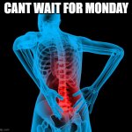 my back after carrying the weight of | CANT WAIT FOR MONDAY | image tagged in my back after carrying the weight of | made w/ Imgflip meme maker