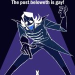 the post beloweth is gay | X | image tagged in the post beloweth is gay | made w/ Imgflip meme maker