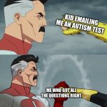 Also I DO have autism soooo | KID EMAILING ME AN AUTISM TEST; ME WHO GOT ALL THE QUESTIONS RIGHT | image tagged in omni man blocks punch,autism,test,memes,funny,why are you reading the tags | made w/ Imgflip meme maker