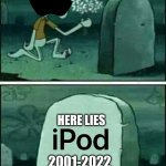 iPods might be discontinued but not forgotten | "I'LL NEVER FORGET YOU."; HERE LIES; 2001-2022 | image tagged in rip,apple,ipod,obsolete,discontinuation,music | made w/ Imgflip meme maker