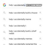 Help I ate a Crunchwrap | ATE A CRUNCHWRAP | image tagged in help i accidentally | made w/ Imgflip meme maker