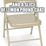 FAFO | ...AND A SLICE OF LEMON POUND CAKE | image tagged in fafo | made w/ Imgflip meme maker