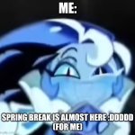 Happy shadow milk cookie | ME:; SPRING BREAK IS ALMOST HERE :DDDDD
(FOR ME) | image tagged in happy shadow milk cookie | made w/ Imgflip meme maker
