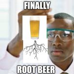 FINALLY | FINALLY; ROOT BEER | image tagged in finally | made w/ Imgflip meme maker
