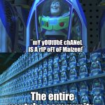 What did JJ and Mikey do D: | ¨mY yOUtUbE chANeL iS A rIP oFf oF Maizen!¨; The entire youtube community: | image tagged in buzz lightyear clones | made w/ Imgflip meme maker