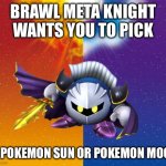 Pokemon Brawl Meta Knight 1 | BRAWL META KNIGHT WANTS YOU TO PICK; POKEMON SUN OR POKEMON MOON | image tagged in pokemon sun and moon background | made w/ Imgflip meme maker