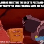 Bro we get it. You're a "sigma anti furry military kid" stfu | BOTSLAYER99 RESISTING THE URGE TO POST ANTI-FURRY MEMES THAT PAINTS THE WHOLE FANDOM WITH THE SAME BRUSH: | image tagged in gifs,memes,furry,shut up,oh my god | made w/ Imgflip video-to-gif maker