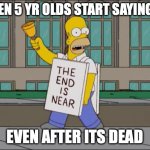 5 yr olds | WHEN 5 YR OLDS START SAYING 67; EVEN AFTER ITS DEAD | image tagged in end is near | made w/ Imgflip meme maker