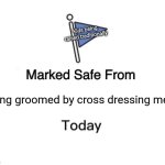 Marked Safe From | Kids being raised traditionally; Being groomed by cross dressing men | image tagged in memes,marked safe from | made w/ Imgflip meme maker