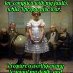 Rockwell | Friends are easy, and too complicit with my faults, while I prepare for war. I require a worthy enemy to sound my depth, and confront me at my fighting core | image tagged in rockwell | made w/ Imgflip meme maker