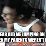 7 year old me be like | 7 YEAR OLD ME JUMPING ON MY BED WHEN MY PARENTS WEREN'T LOOKING | image tagged in gifs,fahh | made w/ Imgflip video-to-gif maker