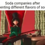 Soda | Soda companies after inventing different flavors of soda: | image tagged in gifs,soda,sodas,the lorax,memes,soft drink | made w/ Imgflip video-to-gif maker