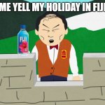 South Park Mongolians City Wok | ME YELL MY HOLIDAY IN FIJI | image tagged in south park mongolians city wok | made w/ Imgflip meme maker