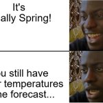 GO HOME WINTER, YOU'RE DRUNK! | It's Finally Spring! You still have winter temperatures in the forecast... | image tagged in disappointed black guy,spring | made w/ Imgflip meme maker