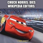 RIP chuck norris | CHUCK NORRIS: DIES
WIKIPEDIA EDITORS: | image tagged in i am speed | made w/ Imgflip meme maker