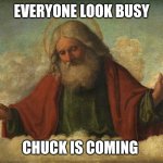 Chuck Norris | EVERYONE LOOK BUSY; CHUCK IS COMING | image tagged in god look busy | made w/ Imgflip meme maker