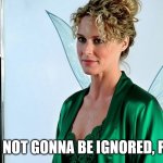 Has anyone noticed the similarity? | "I'M NOT GONNA BE IGNORED, PAN" | image tagged in tinkerbell fatal attraction | made w/ Imgflip meme maker