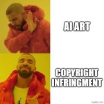 copyright infringment | AI ART; COPYRIGHT INFRINGMENT | image tagged in drake no/yes,copyright,ai art,techbros,ai | made w/ Imgflip meme maker