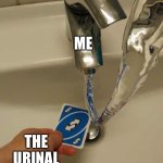 Right back at ya | ME; THE URINAL | image tagged in uno reverse card | made w/ Imgflip meme maker